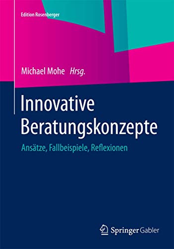 Innovative Beratungskonzepte: Ansätze, Fallbeispiele, Reflexionen (Edition Rosenberger)